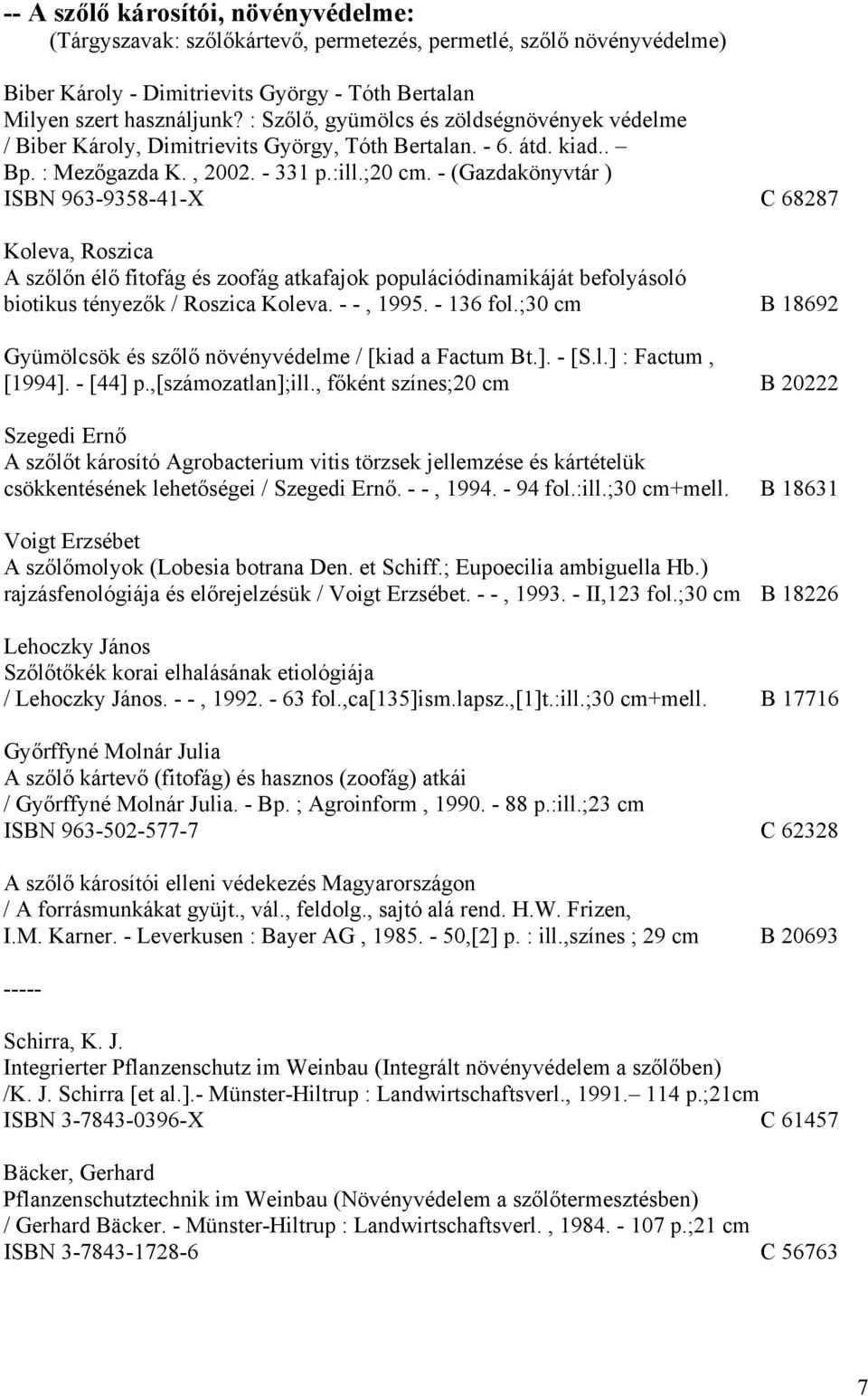 - (Gazdakönyvtár ) ISBN 963-9358-41-X C 68287 Koleva, Roszica A szőlőn élő fitofág és zoofág atkafajok populációdinamikáját befolyásoló biotikus tényezők / Roszica Koleva. - -, 1995. - 136 fol.