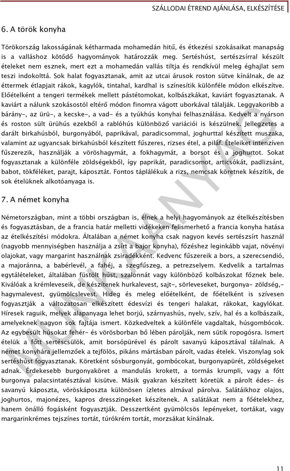 Sok halat fogyasztanak, amit az utcai árusok roston sütve kínálnak, de az éttermek étlapjait rákok, kagylók, tintahal, kardhal is színesítik különféle módon elkészítve.