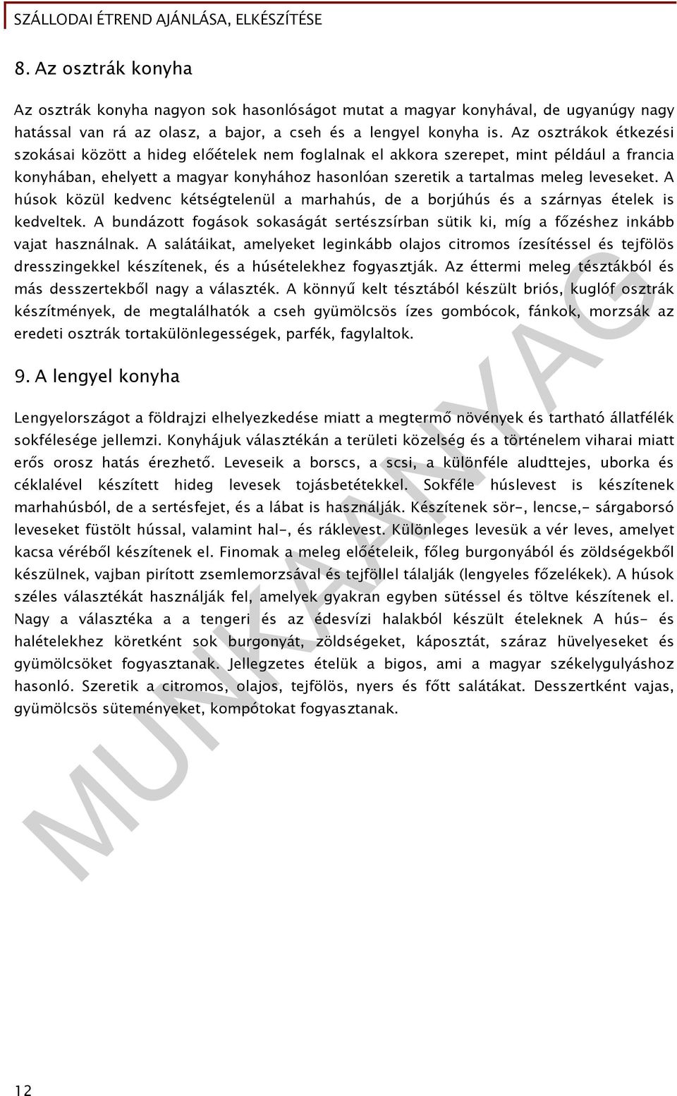 A húsok közül kedvenc kétségtelenül a marhahús, de a borjúhús és a szárnyas ételek is kedveltek. A bundázott fogások sokaságát sertészsírban sütik ki, míg a főzéshez inkább vajat használnak.