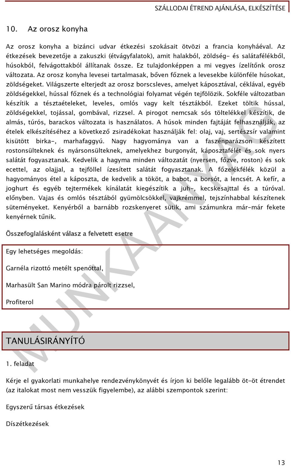 Az orosz konyha levesei tartalmasak, bőven főznek a levesekbe különféle húsokat, zöldségeket.