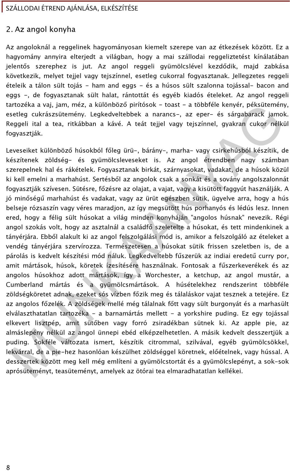 Az angol reggeli gyümölcslével kezdődik, majd zabkása következik, melyet tejjel vagy tejszínnel, esetleg cukorral fogyasztanak.