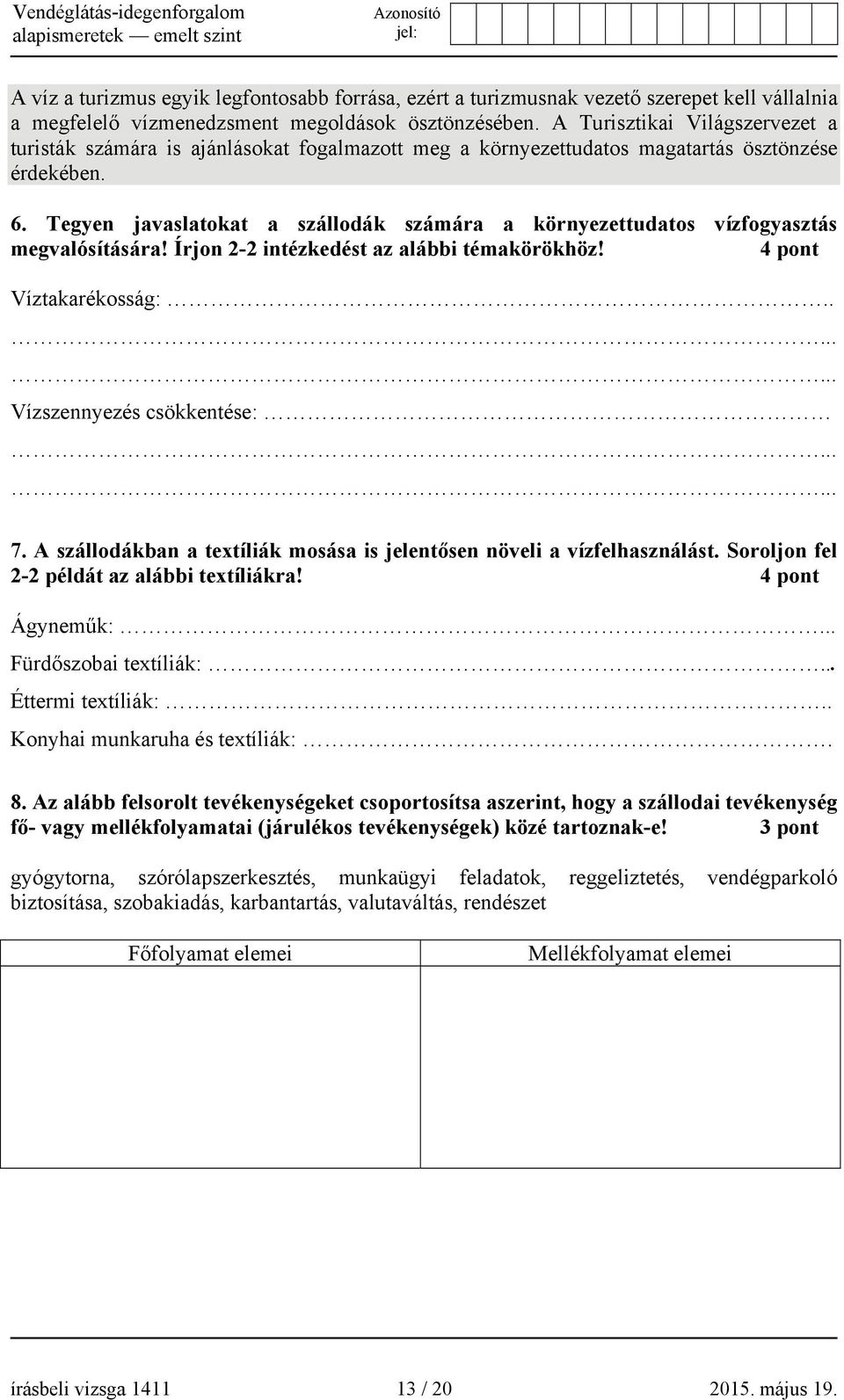 Tegyen javaslatokat a szállodák számára a környezettudatos vízfogyasztás megvalósítására! Írjon 2-2 intézkedést az alábbi témakörökhöz! 4 pont Víztakarékosság:.. Vízszennyezés csökkentése: 7.