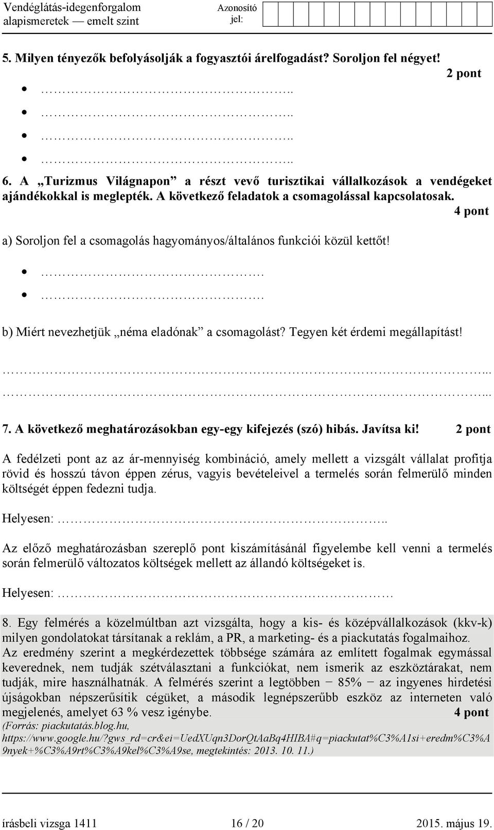 Tegyen két érdemi megállapítást! 7. A következő meghatározásokban egy-egy kifejezés (szó) hibás. Javítsa ki!