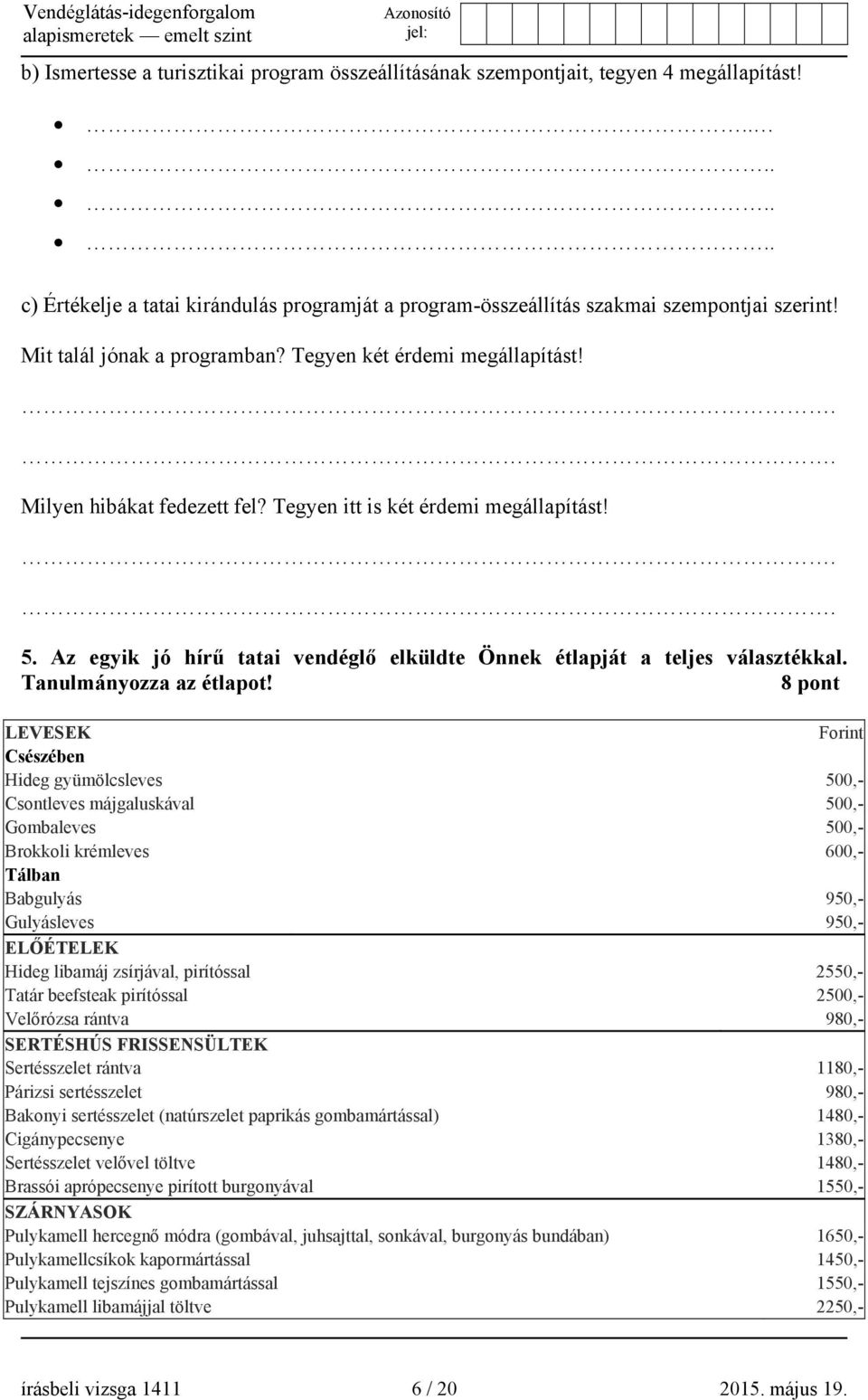 Az egyik jó hírű tatai vendéglő elküldte Önnek étlapját a teljes választékkal. Tanulmányozza az étlapot!