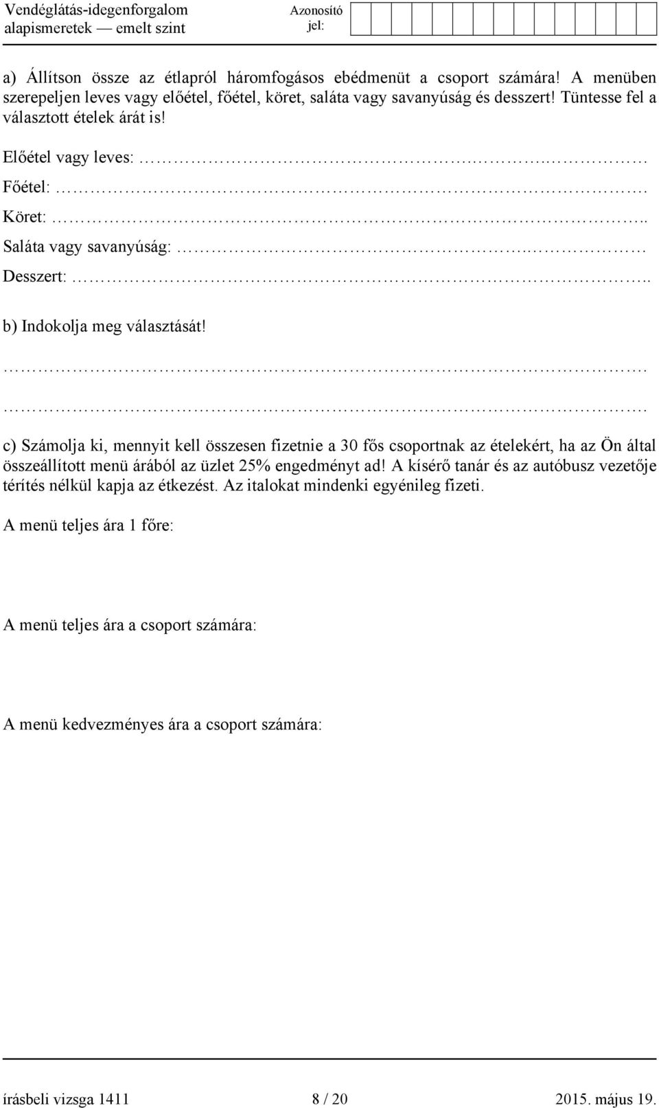 .. c) Számolja ki, mennyit kell összesen fizetnie a 30 fős csoportnak az ételekért, ha az Ön által összeállított menü árából az üzlet 25% engedményt ad!