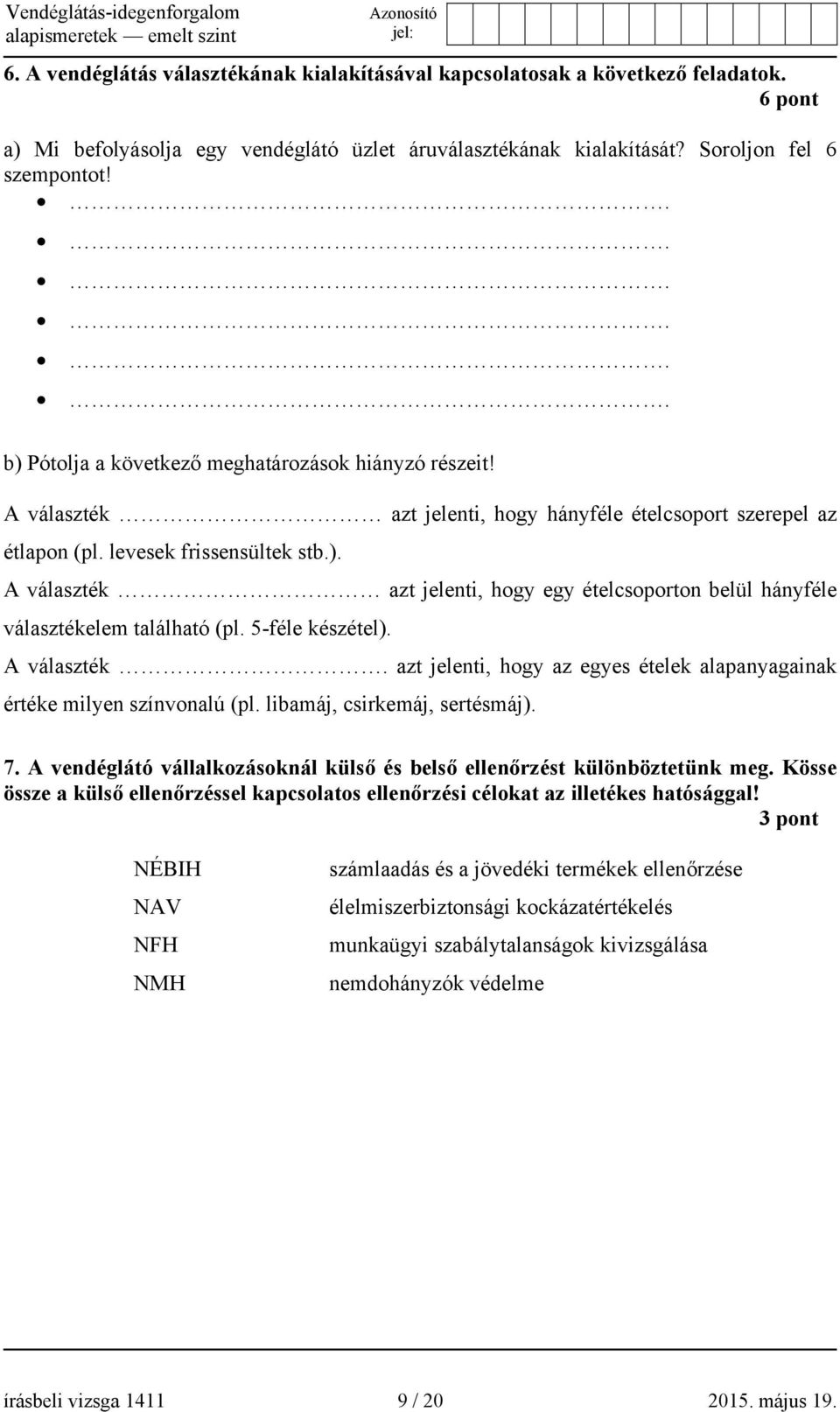 5-féle készétel). A választék. azt jelenti, hogy az egyes ételek alapanyagainak értéke milyen színvonalú (pl. libamáj, csirkemáj, sertésmáj). 7.