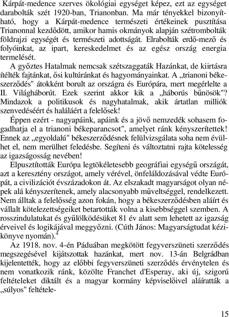 Elrabolták erdő-mező és folyóinkat, az ipart, kereskedelmet és az egész ország energia termelését.