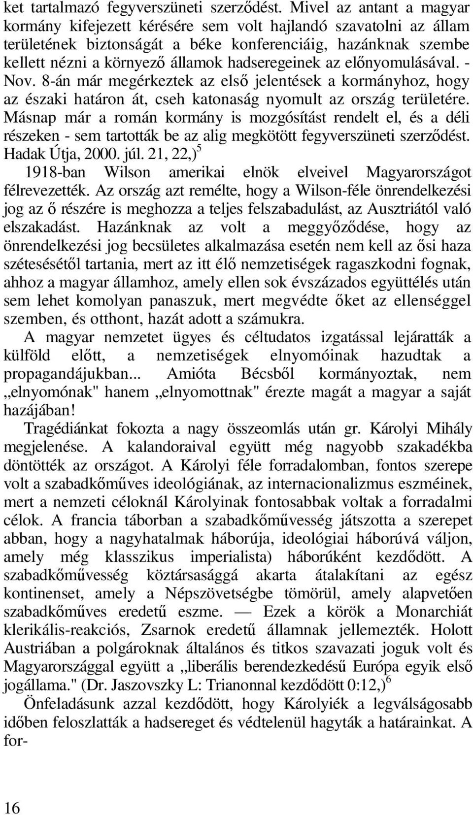 hadseregeinek az előnyomulásával. - Nov. 8-án már megérkeztek az első jelentések a kormányhoz, hogy az északi határon át, cseh katonaság nyomult az ország területére.