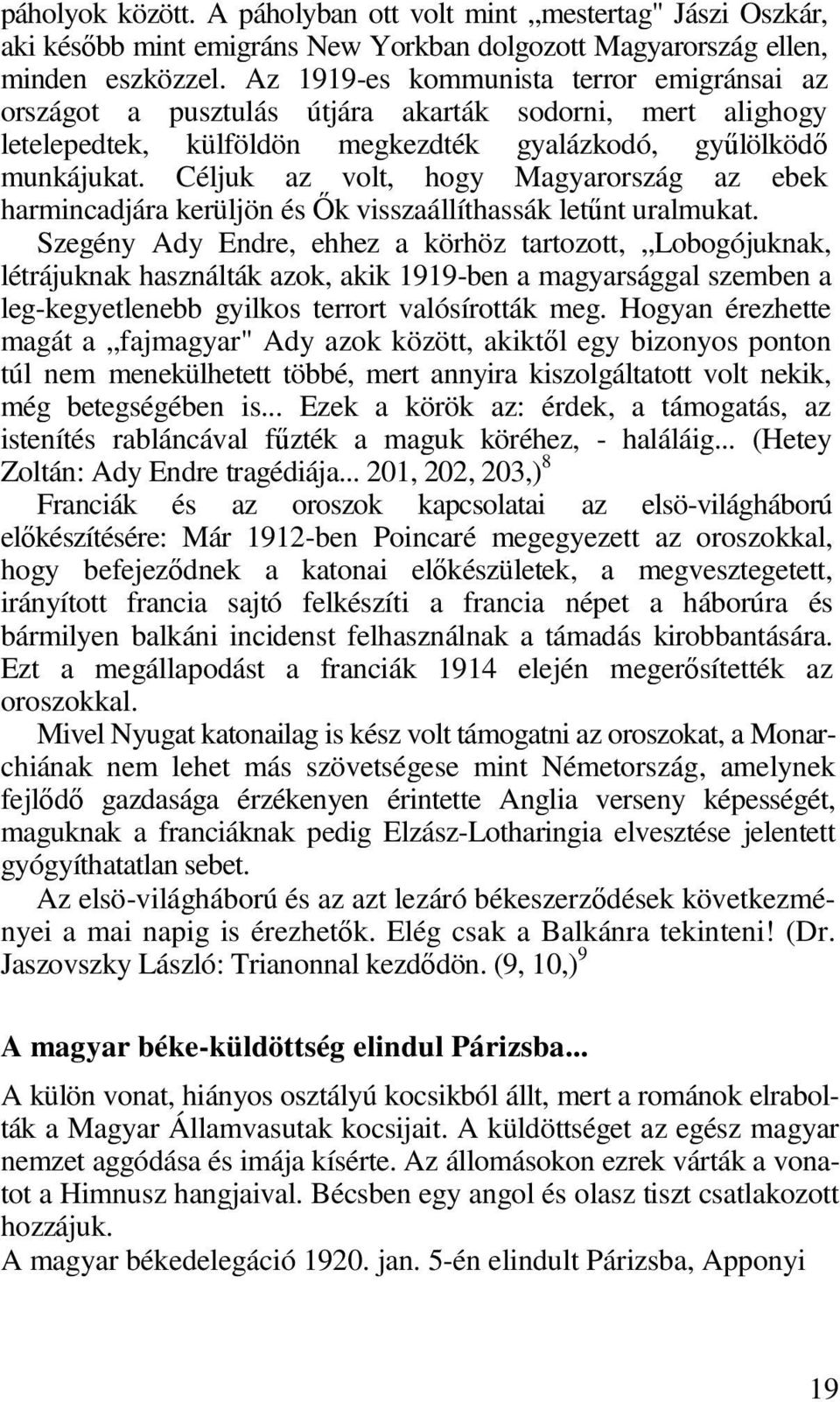 Céljuk az volt, hogy Magyarország az ebek harmincadjára kerüljön és Ők visszaállíthassák letűnt uralmukat.