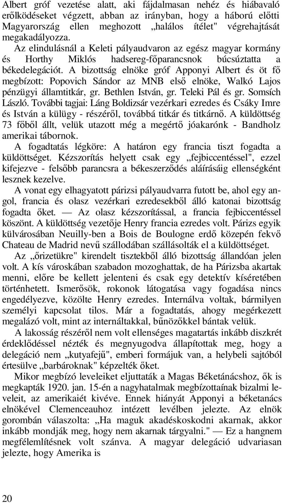 A bizottság elnöke gróf Apponyi Albert és öt fő megbízott: Popovich Sándor az MNB első elnöke, Walkó Lajos pénzügyi államtitkár, gr. Bethlen István, gr. Teleki Pál és gr. Somsích László.