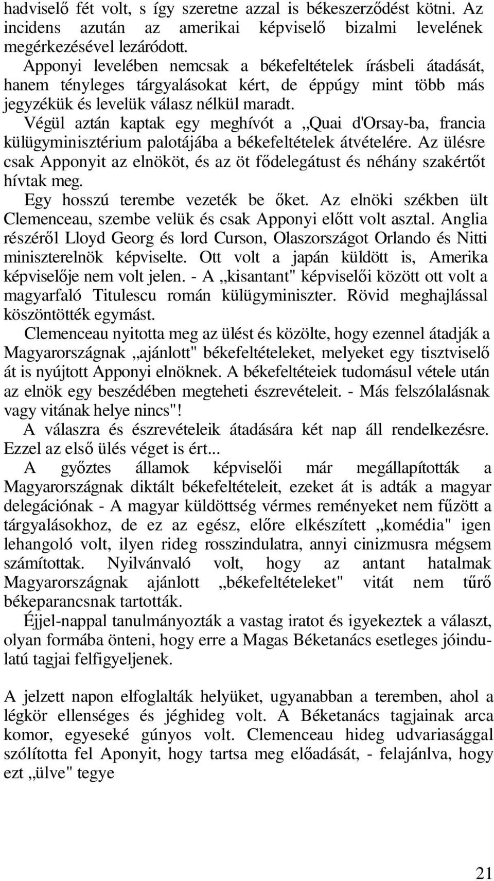 Végül aztán kaptak egy meghívót a Quai d'orsay-ba, francia külügyminisztérium palotájába a békefeltételek átvételére.