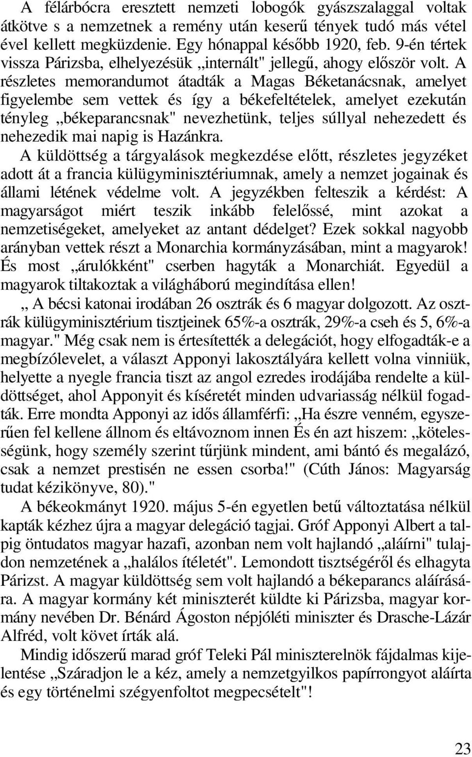 A részletes memorandumot átadták a Magas Béketanácsnak, amelyet figyelembe sem vettek és így a békefeltételek, amelyet ezekután tényleg békeparancsnak" nevezhetünk, teljes súllyal nehezedett és