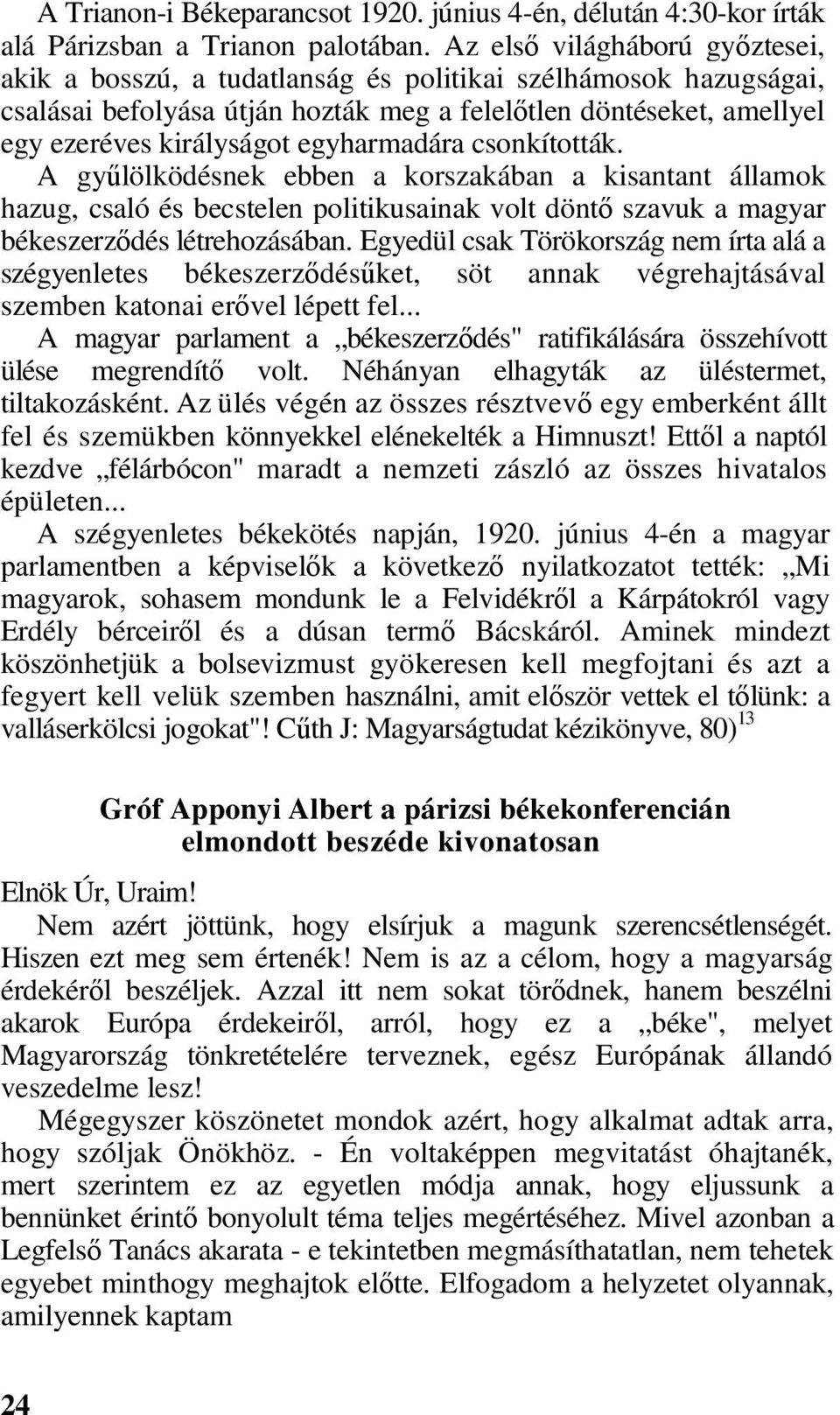 egyharmadára csonkították. A gyűlölködésnek ebben a korszakában a kisantant államok hazug, csaló és becstelen politikusainak volt döntő szavuk a magyar békeszerződés létrehozásában.