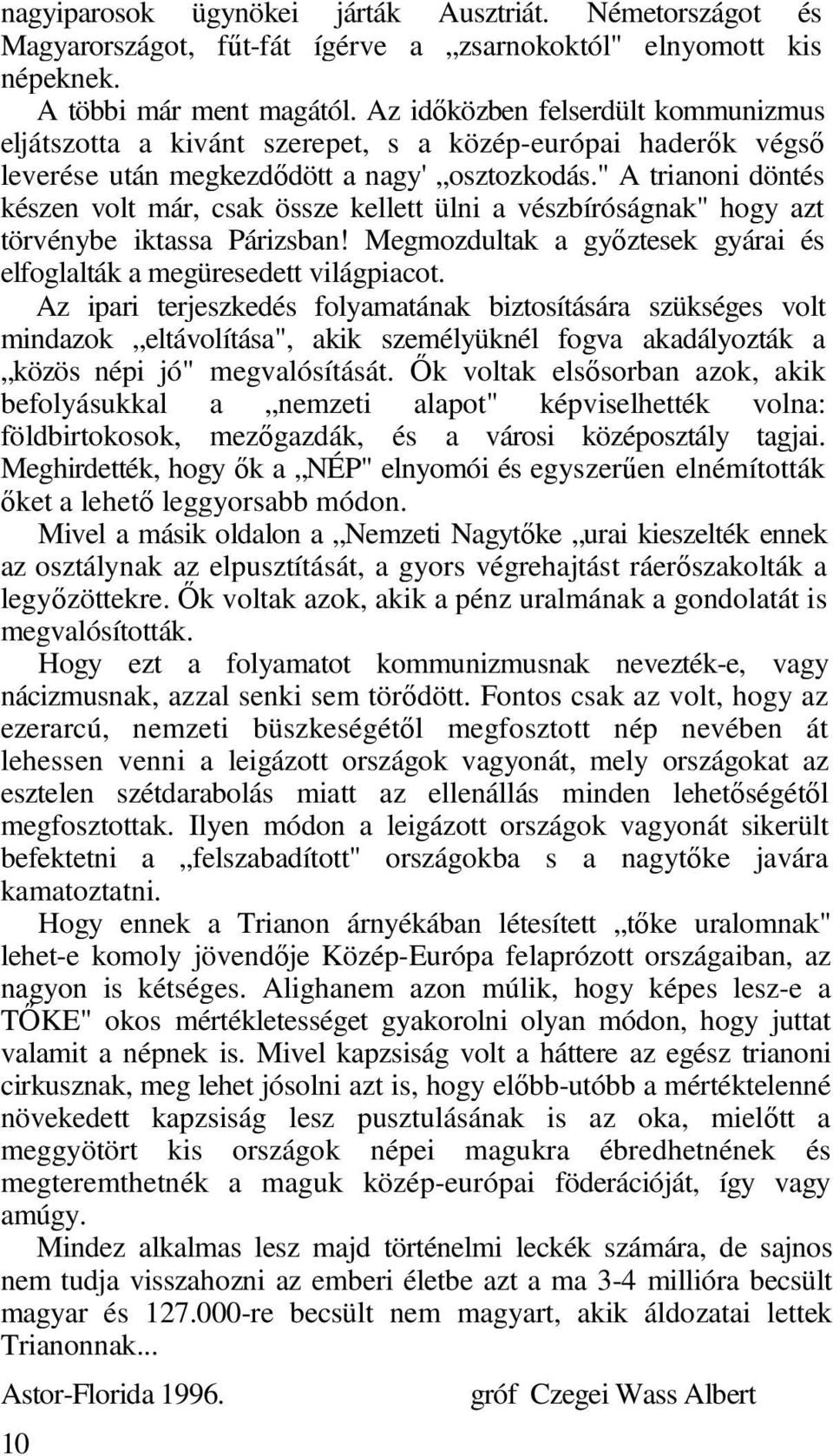 " A trianoni döntés készen volt már, csak össze kellett ülni a vészbíróságnak" hogy azt törvénybe iktassa Párizsban! Megmozdultak a győztesek gyárai és elfoglalták a megüresedett világpiacot.