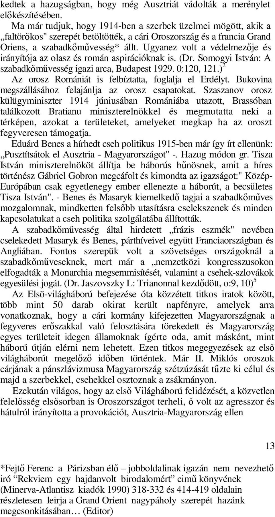 Ugyanez volt a védelmezője és irányítója az olasz és román aspirációknak is. (Dr. Somogyi István: A szabadkőművesség igazi arca, Budapest 1929. 0:120, 121.