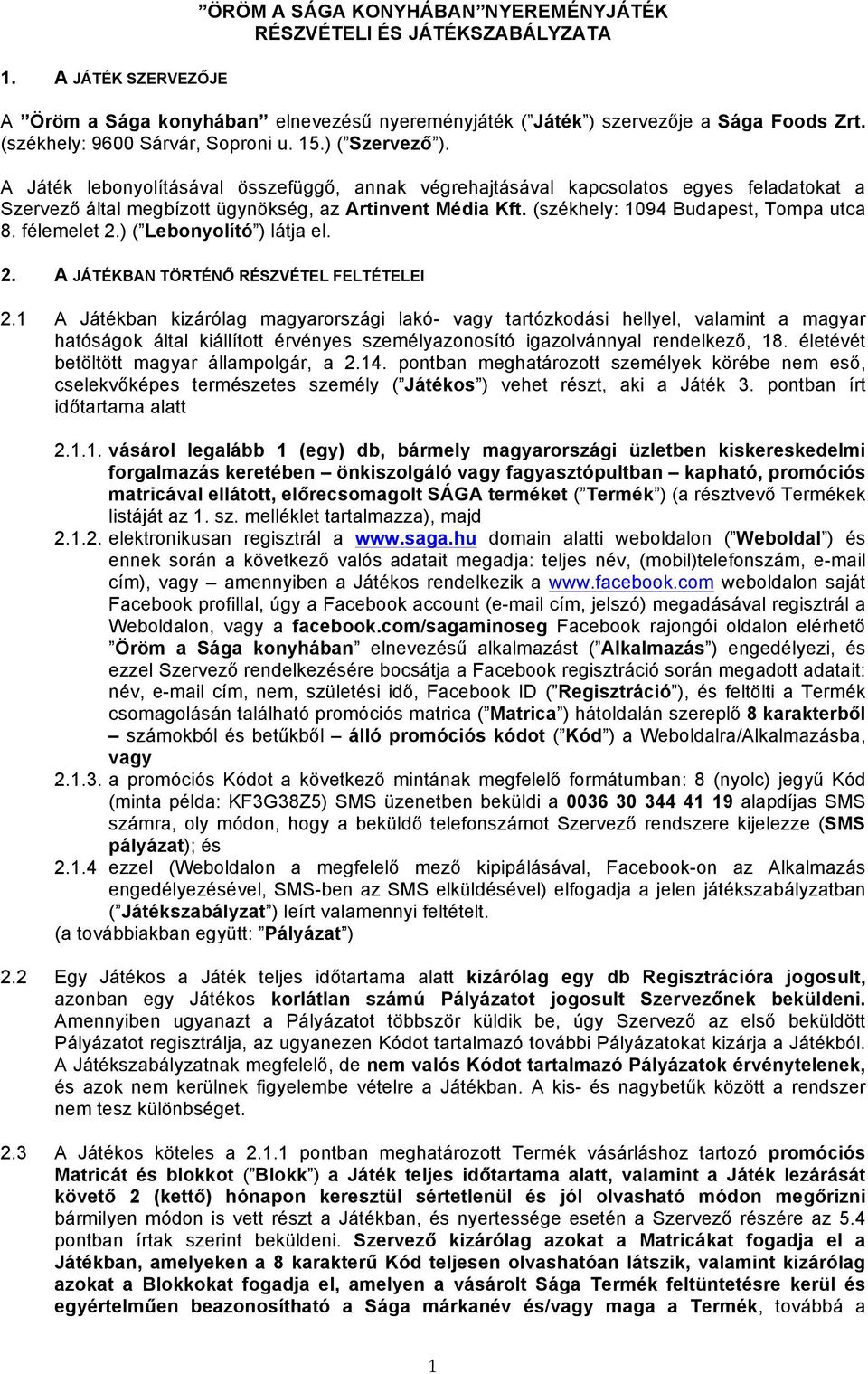 A Játék lebonyolításával összefüggő, annak végrehajtásával kapcsolatos egyes feladatokat a Szervező által megbízott ügynökség, az Artinvent Média Kft. (székhely: 1094 Budapest, Tompa utca 8.