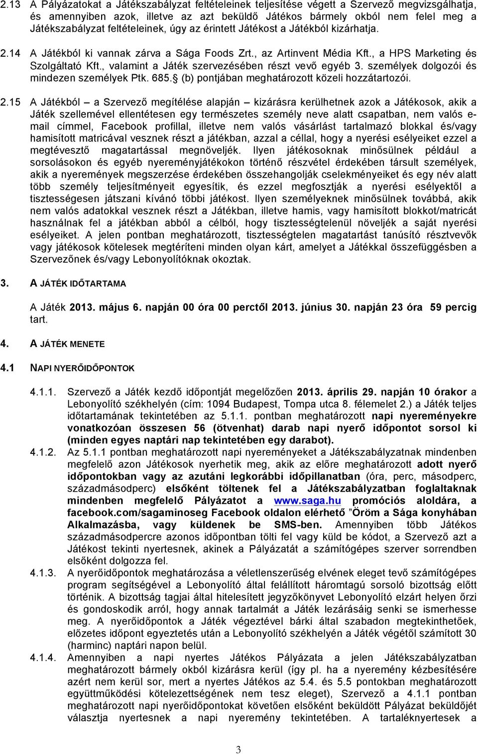 , valamint a Játék szervezésében részt vevő egyéb 3. személyek dolgozói és mindezen személyek Ptk. 685. (b) pontjában meghatározott közeli hozzátartozói. 2.