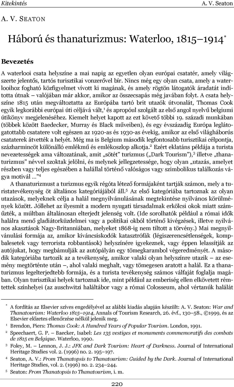 Nincs még egy olyan csata, amely a waterlooihoz fogható közfigyelmet vívott ki magának, és amely rögtön látogatók áradatát indította útnak valójában már akkor, amikor az összecsapás még javában folyt.