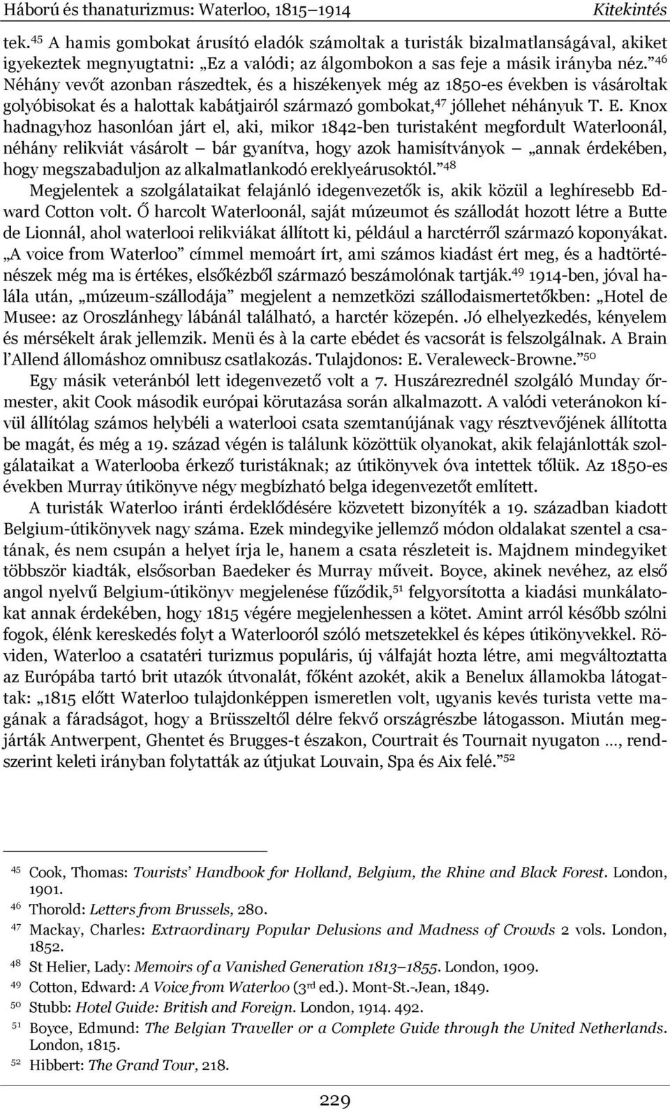 46 Néhány vevőt azonban rászedtek, és a hiszékenyek még az 1850-es években is vásároltak golyóbisokat és a halottak kabátjairól származó gombokat, 47 jóllehet néhányuk T. E.