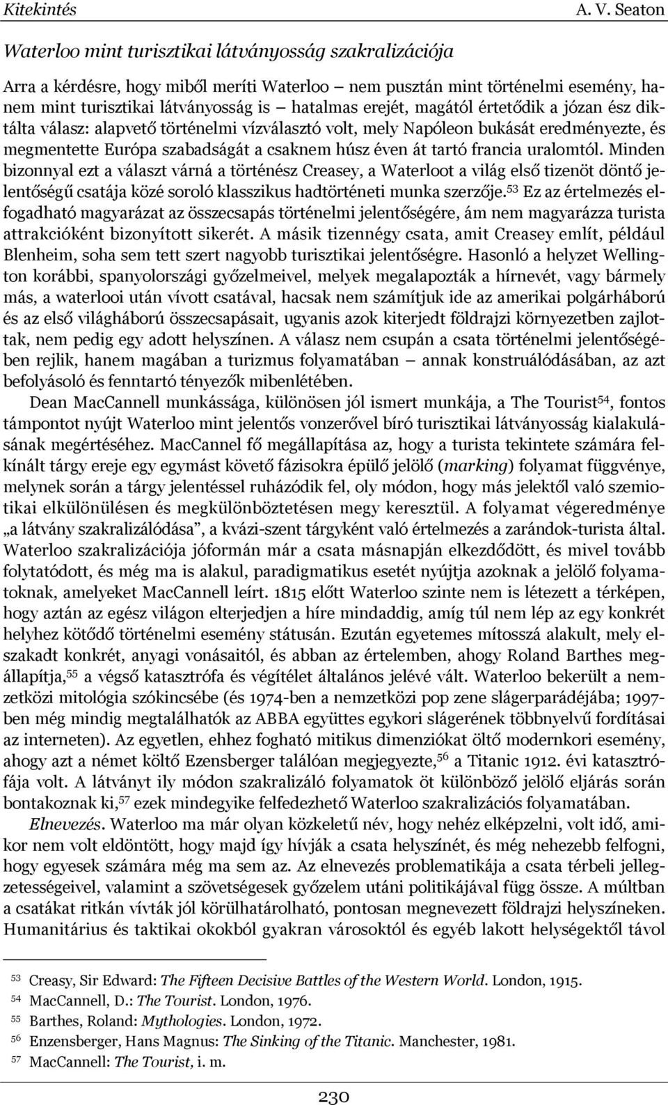 Minden bizonnyal ezt a választ várná a történész Creasey, a Waterloot a világ első tizenöt döntő jelentőségű csatája közé soroló klasszikus hadtörténeti munka szerzője.