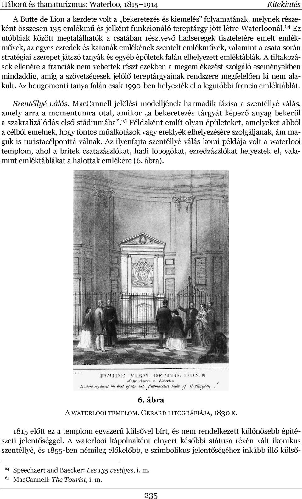 64 Ez utóbbiak között megtalálhatók a csatában résztvevő hadseregek tiszteletére emelt emlékművek, az egyes ezredek és katonák emlékének szentelt emlékművek, valamint a csata során stratégiai