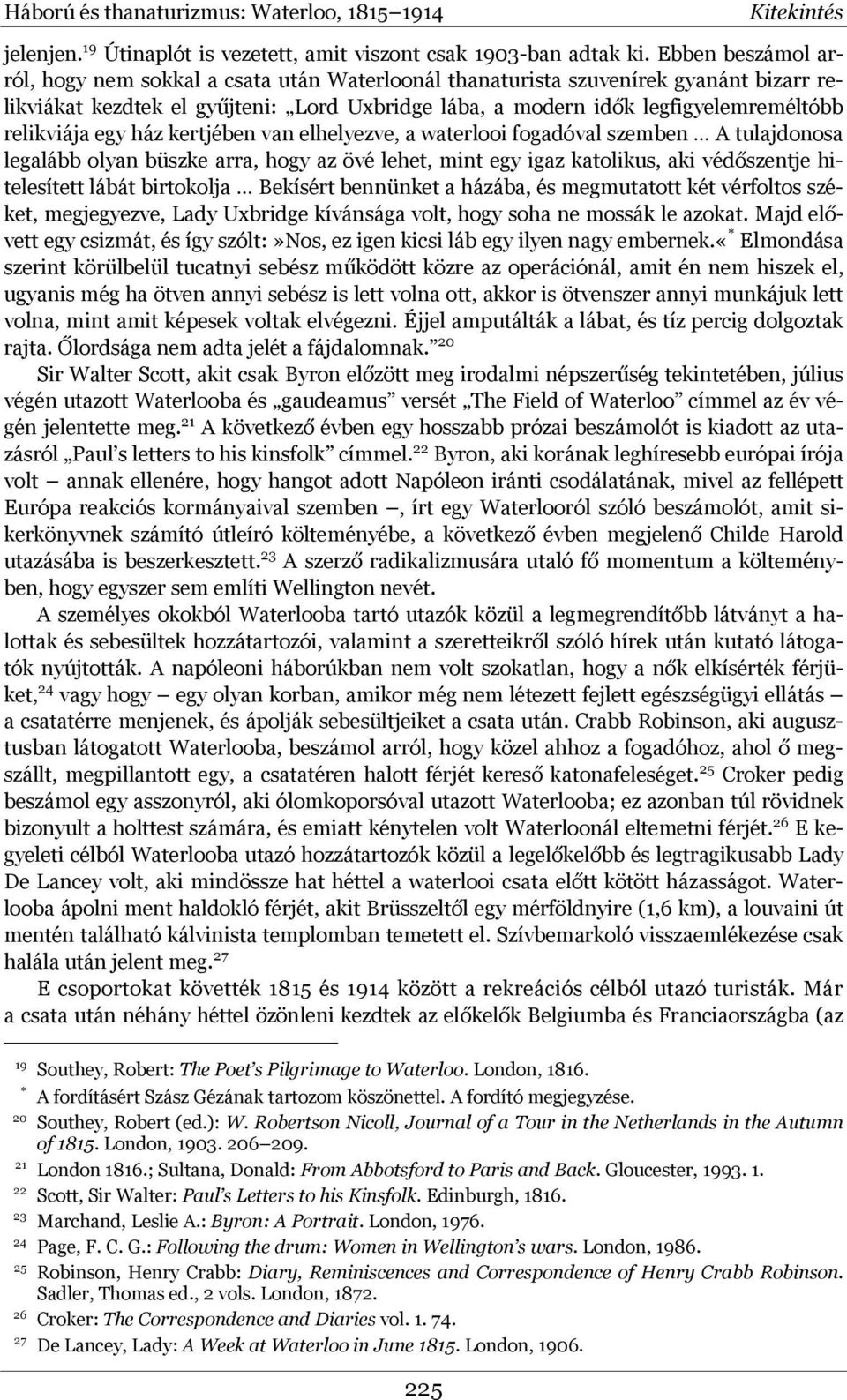 relikviája egy ház kertjében van elhelyezve, a waterlooi fogadóval szemben A tulajdonosa legalább olyan büszke arra, hogy az övé lehet, mint egy igaz katolikus, aki védőszentje hitelesített lábát