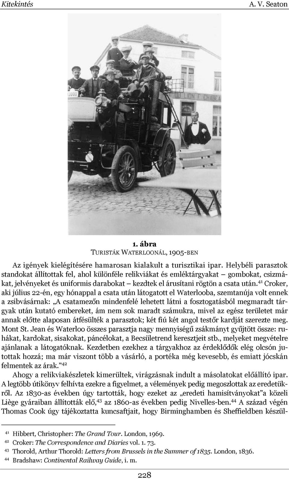 41 Croker, aki július 22-én, egy hónappal a csata után látogatott el Waterlooba, szemtanúja volt ennek a zsibvásárnak: A csatamezőn mindenfelé lehetett látni a fosztogatásból megmaradt tárgyak után