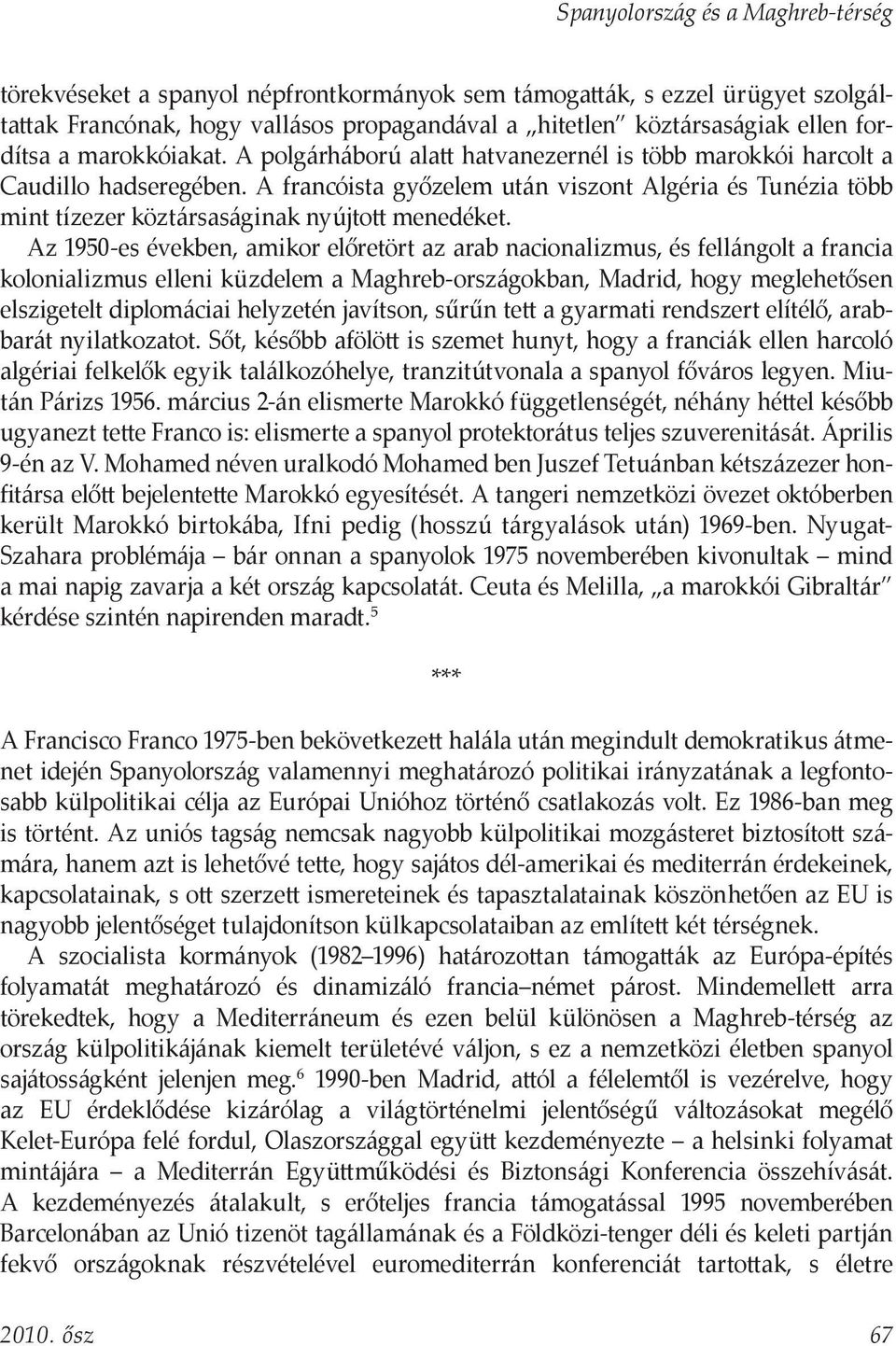 Az 1950-es években, amikor előretört az arab nacionalizmus, és fellángolt a francia kolonializmus elleni küzdelem a Maghreb-országokban, Madrid, hogy meglehetősen elszigetelt diplomáciai helyzetén