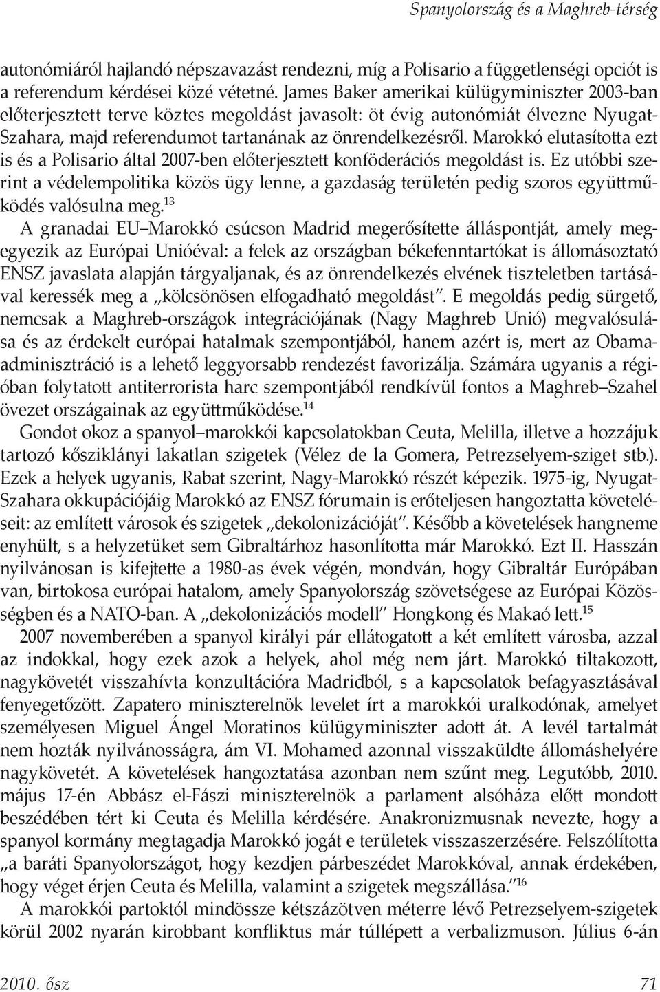 Marokkó elutasította ezt is és a Polisario által 2007-ben előterjesztett konföderációs megoldást is.