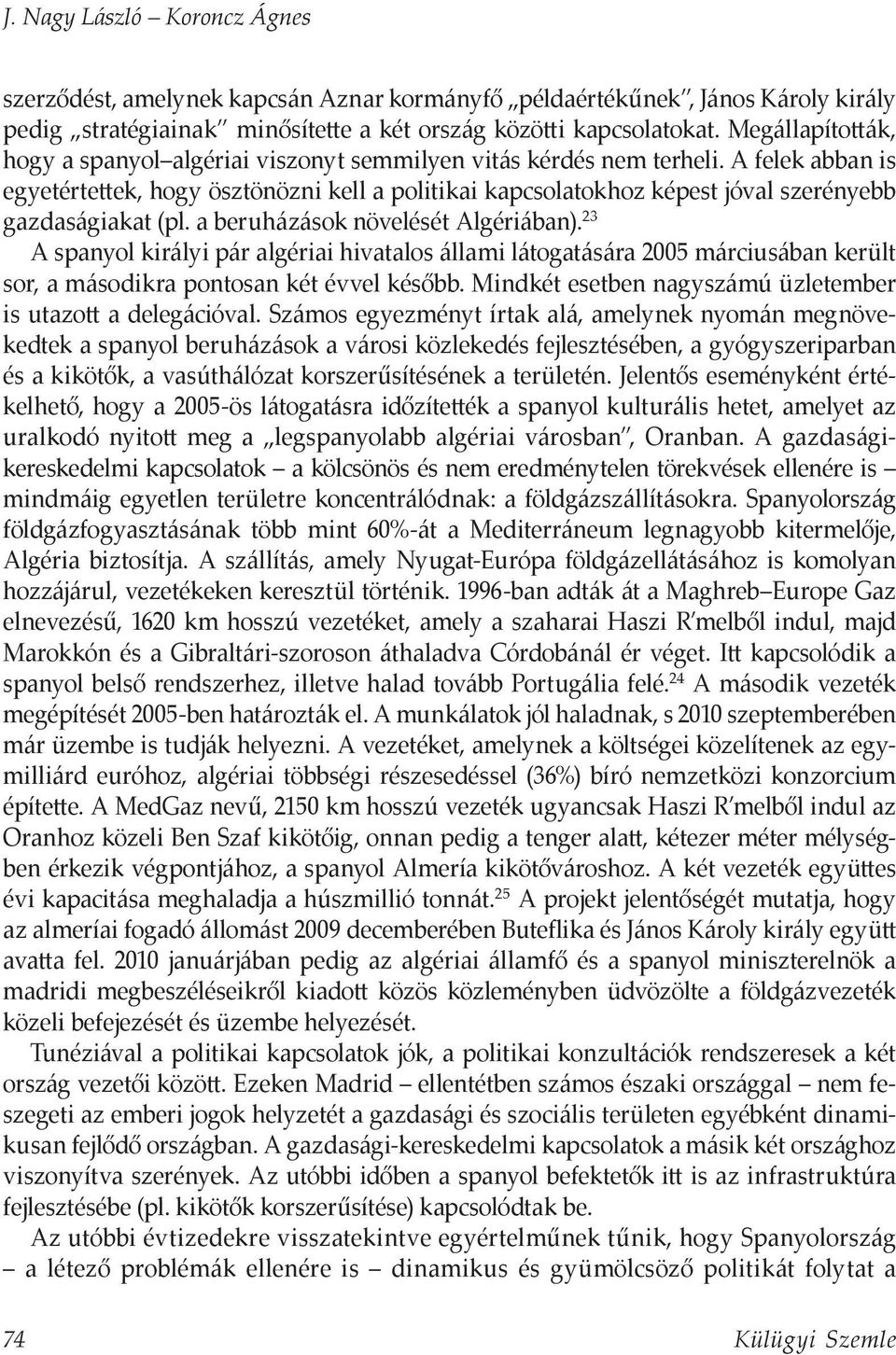 A felek abban is egyetértettek, hogy ösztönözni kell a politikai kapcsolatokhoz képest jóval szerényebb gazdaságiakat (pl. a beruházások növelését Algériában).