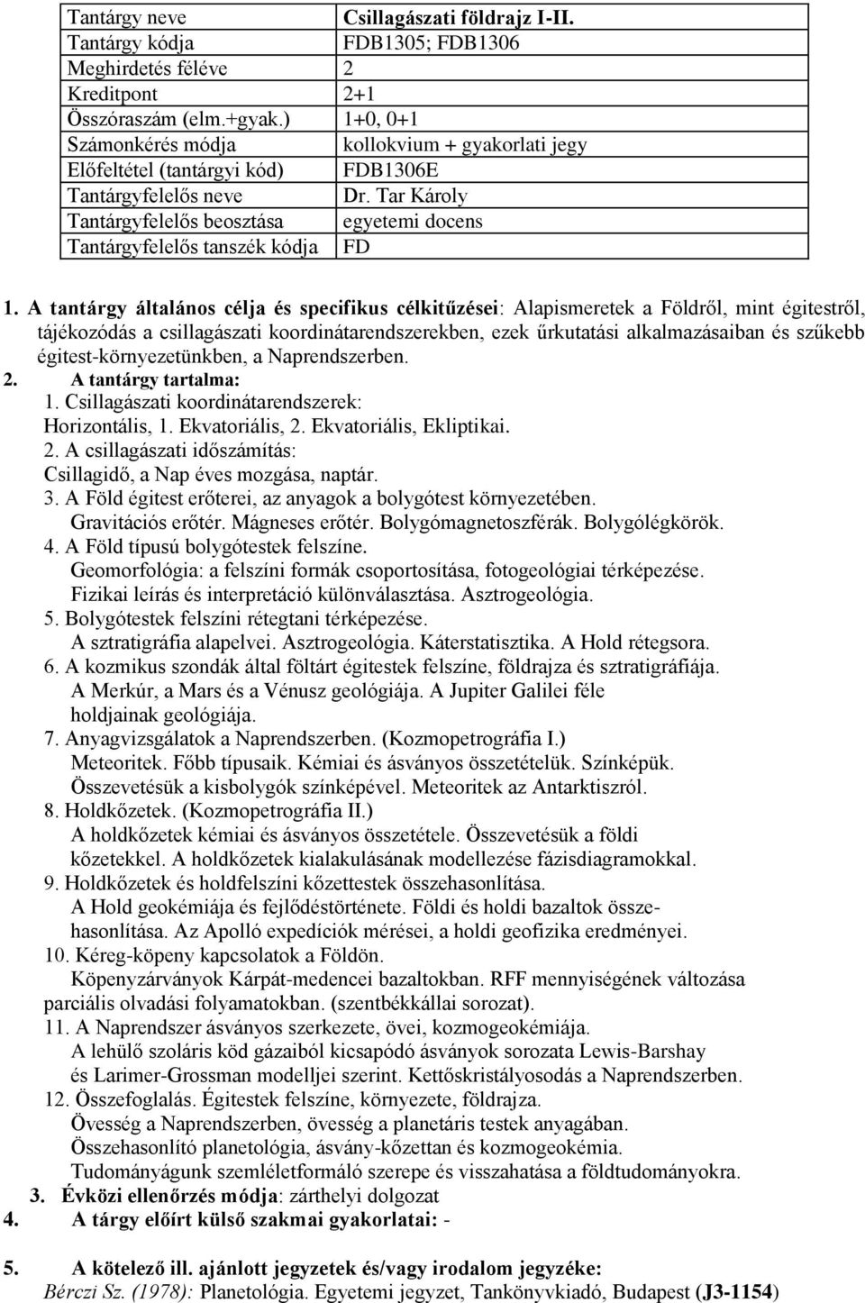 A tantárgy általános célja és specifikus célkitűzései: Alapismeretek a Földről, mint égitestről, tájékozódás a csillagászati koordinátarendszerekben, ezek űrkutatási alkalmazásaiban és szűkebb