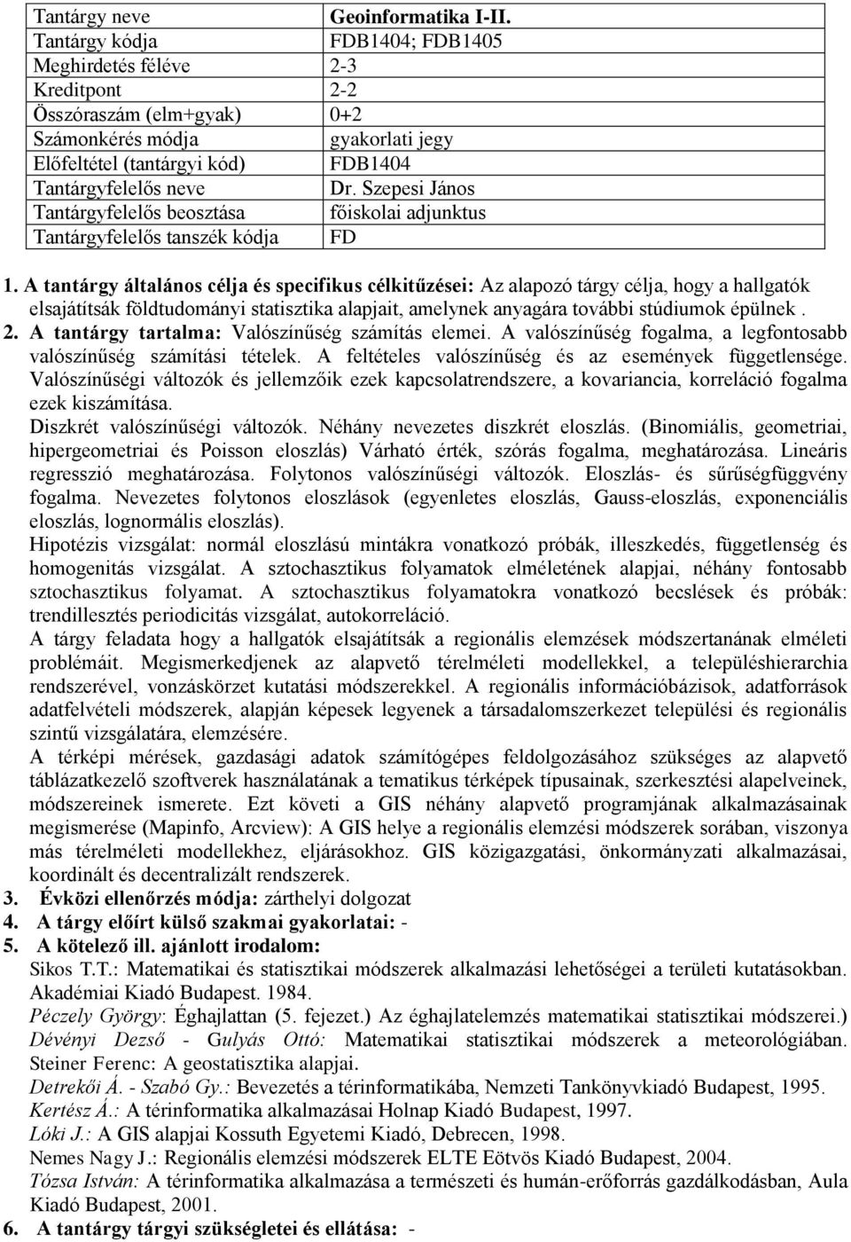 A tantárgy általános célja és specifikus célkitűzései: Az alapozó tárgy célja, hogy a hallgatók elsajátítsák földtudományi statisztika alapjait, amelynek anyagára további stúdiumok épülnek. 2.