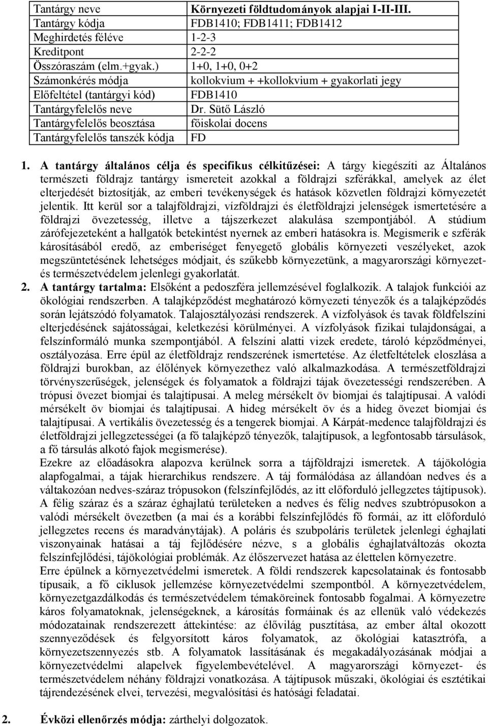 A tantárgy általános célja és specifikus célkitűzései: A tárgy kiegészíti az Általános természeti földrajz tantárgy ismereteit azokkal a földrajzi szférákkal, amelyek az élet elterjedését