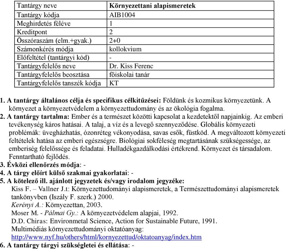 A környezet a környezetvédelem a környezettudomány és az ökológia fogalma. 2. A tantárgy tartalma: Ember és a természet közötti kapcsolat a kezdetektől napjainkig. Az emberi tevékenység káros hatásai.