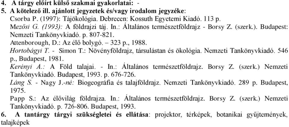 : Növényföldrajz, társulástan és ökológia. Nemzeti Tankönyvkiadó. 546 p., Budapest, 1981. Kerényi A.: A Föld talajai. - In.: Általános természetföldrajz. Borsy Z. (szerk.) Nemzeti Tankönyvkiadó.