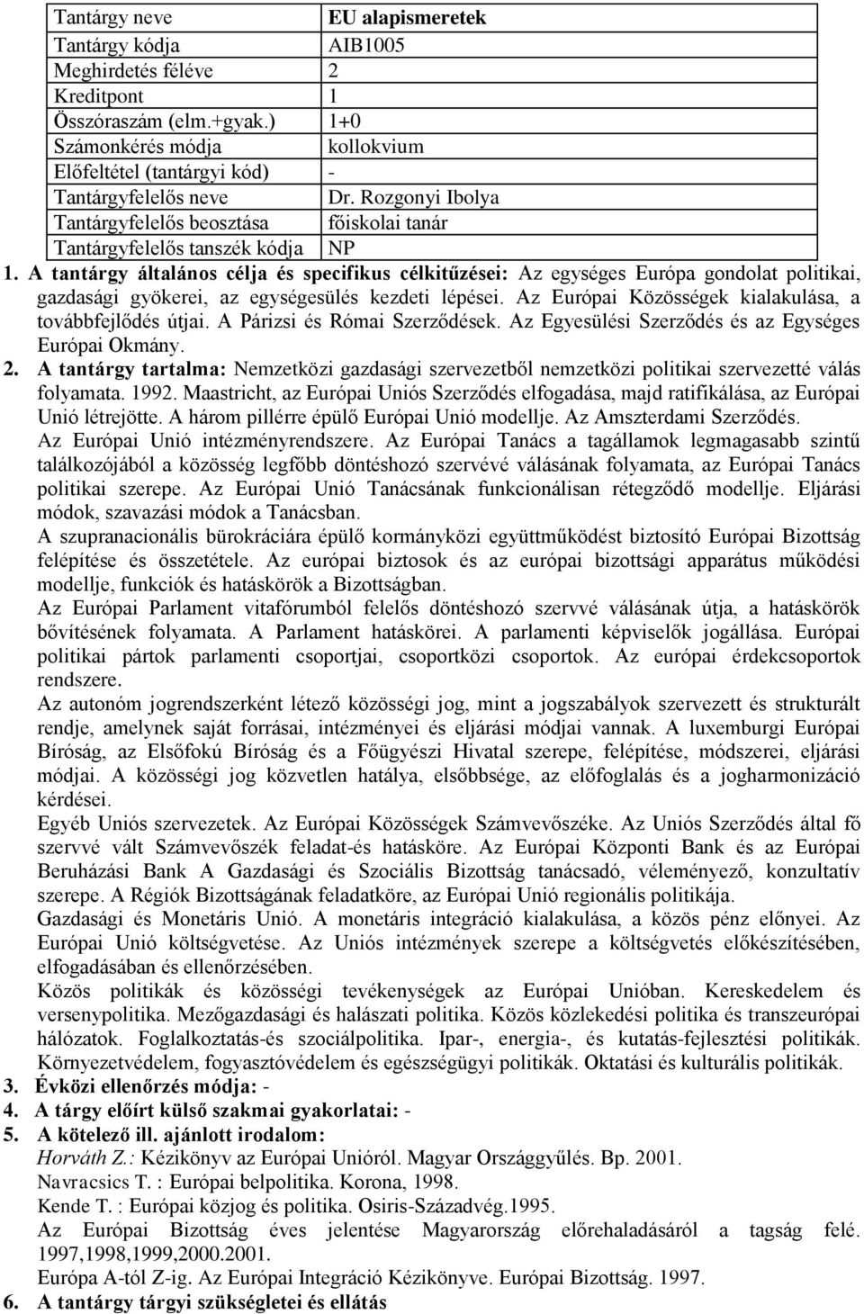 A tantárgy általános célja és specifikus célkitűzései: Az egységes Európa gondolat politikai, gazdasági gyökerei, az egységesülés kezdeti lépései.