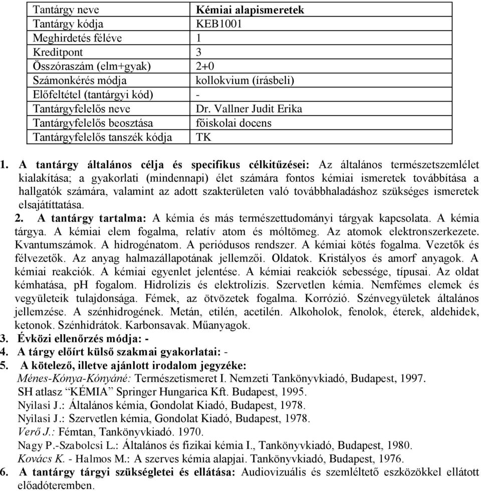 A tantárgy általános célja és specifikus célkitűzései: Az általános természetszemlélet kialakítása; a gyakorlati (mindennapi) élet számára fontos kémiai ismeretek továbbítása a hallgatók számára,