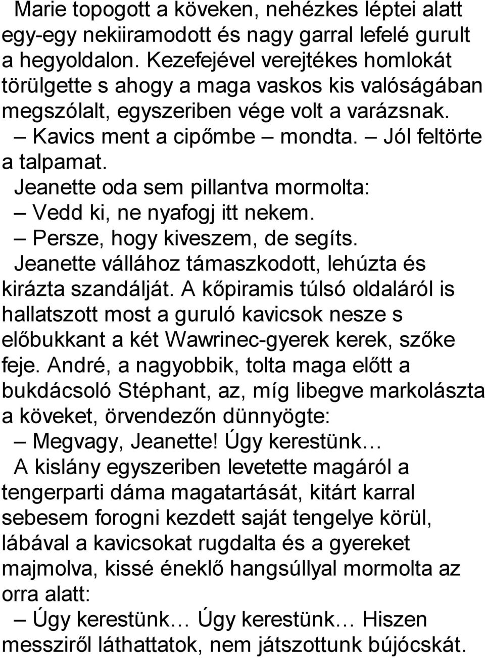 Jeanette oda sem pillantva mormolta: Vedd ki, ne nyafogj itt nekem. Persze, hogy kiveszem, de segíts. Jeanette vállához támaszkodott, lehúzta és kirázta szandálját.