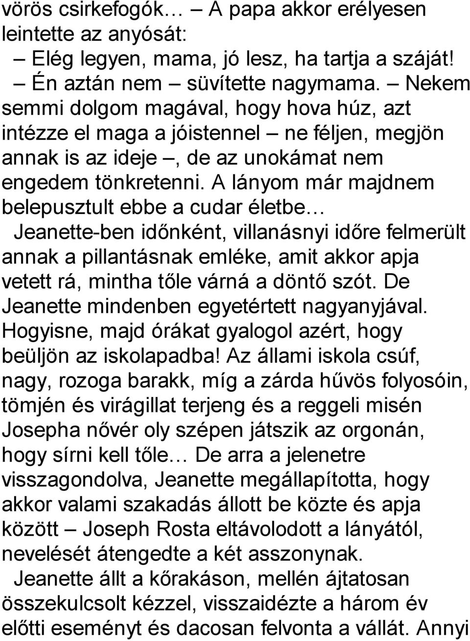 A lányom már majdnem belepusztult ebbe a cudar életbe Jeanette-ben időnként, villanásnyi időre felmerült annak a pillantásnak emléke, amit akkor apja vetett rá, mintha tőle várná a döntő szót.