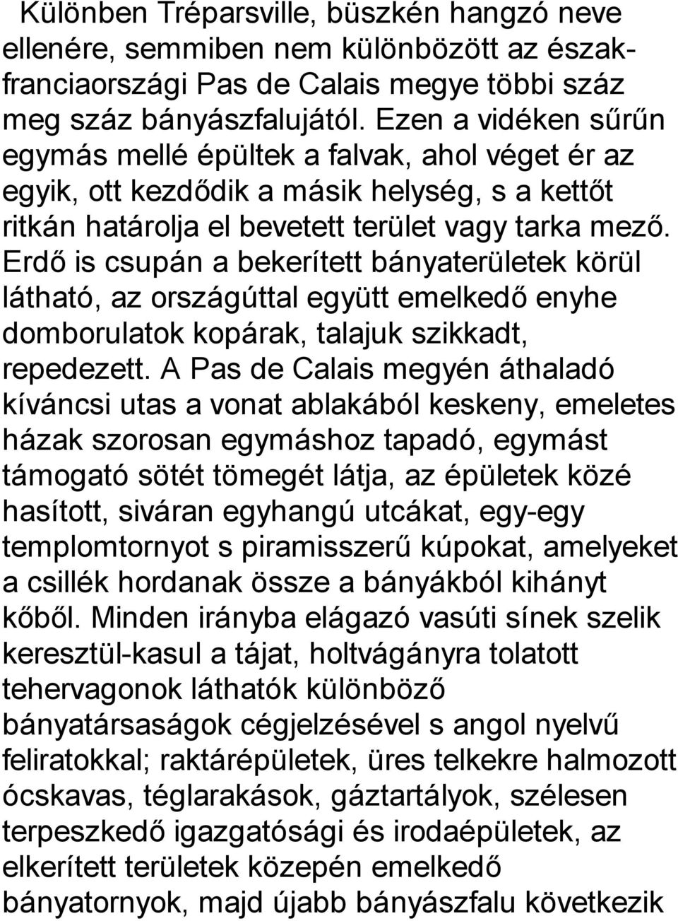 Erdő is csupán a bekerített bányaterületek körül látható, az országúttal együtt emelkedő enyhe domborulatok kopárak, talajuk szikkadt, repedezett.