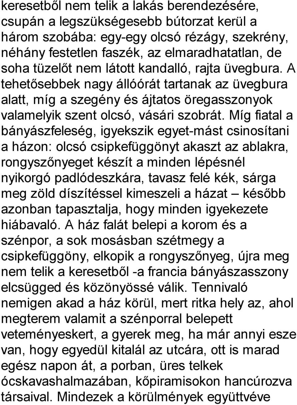 Míg fiatal a bányászfeleség, igyekszik egyet-mást csinosítani a házon: olcsó csipkefüggönyt akaszt az ablakra, rongyszőnyeget készít a minden lépésnél nyikorgó padlódeszkára, tavasz felé kék, sárga