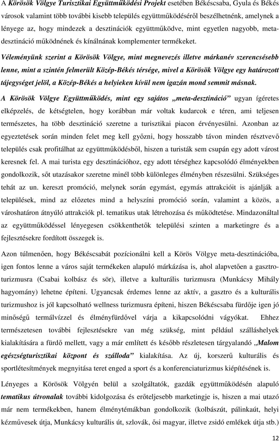 Véleményünk szerint a Körösök Völgye, mint megnevezés illetve márkanév szerencsésebb lenne, mint a szintén felmerült Közép-Békés térsége, mivel a Körösök Völgye egy határozott tájegységet jelöl, a