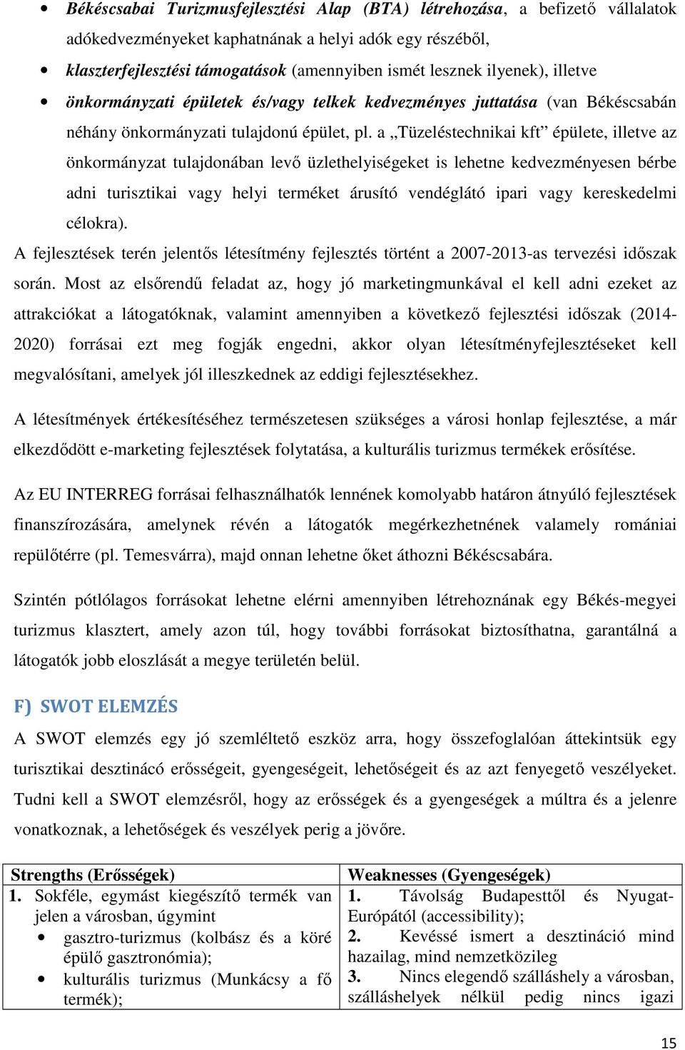 a Tüzeléstechnikai kft épülete, illetve az önkormányzat tulajdonában levő üzlethelyiségeket is lehetne kedvezményesen bérbe adni turisztikai vagy helyi terméket árusító vendéglátó ipari vagy