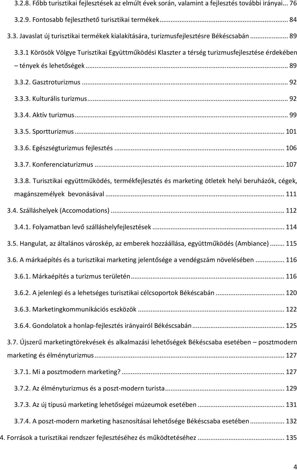 Aktív turizmus... 99 3.3.5. Sportturizmus... 101 3.3.6. Egészségturizmus fejlesztés... 106 3.3.7. Konferenciaturizmus... 107 3.3.8.