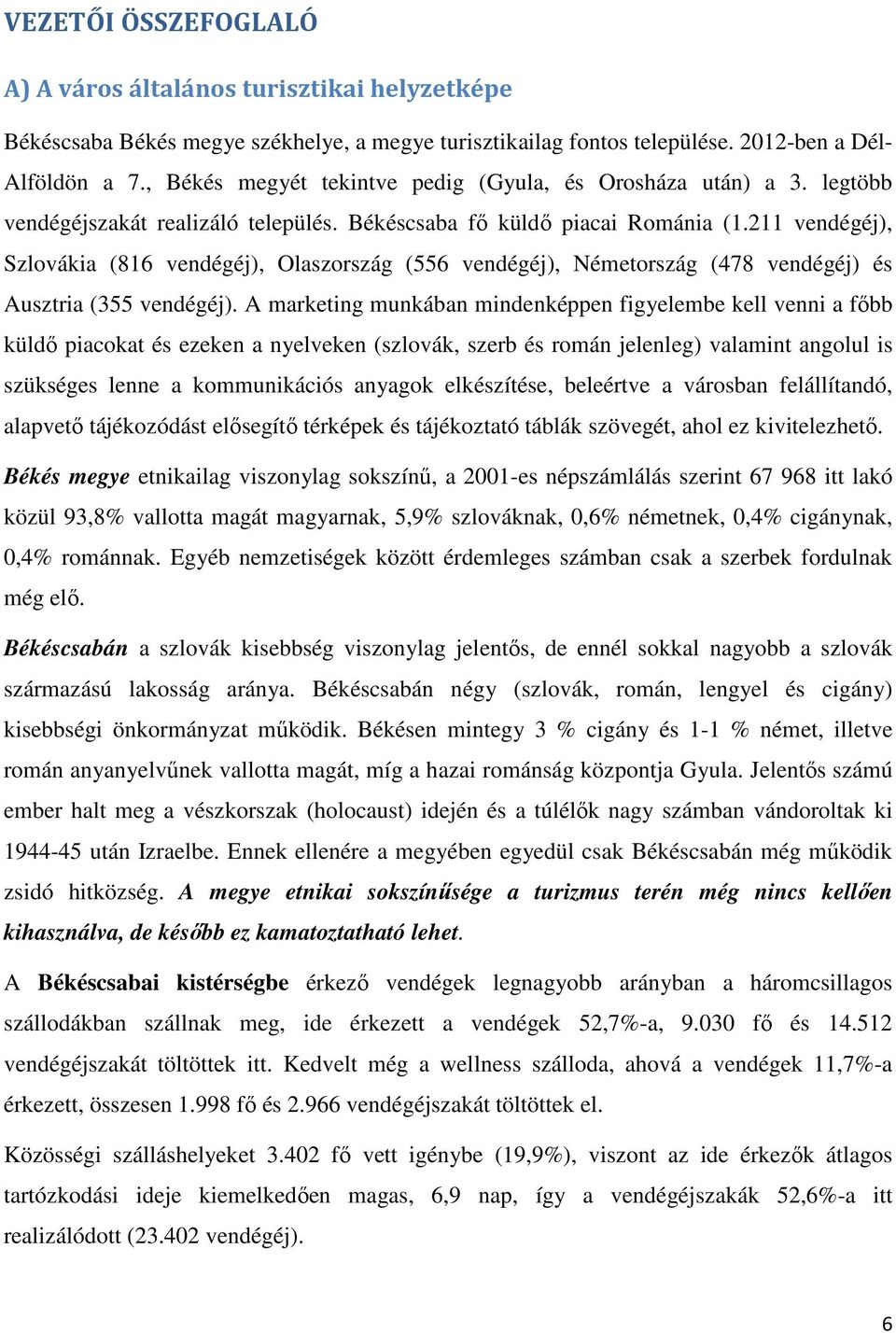 211 vendégéj), Szlovákia (816 vendégéj), Olaszország (556 vendégéj), Németország (478 vendégéj) és Ausztria (355 vendégéj).