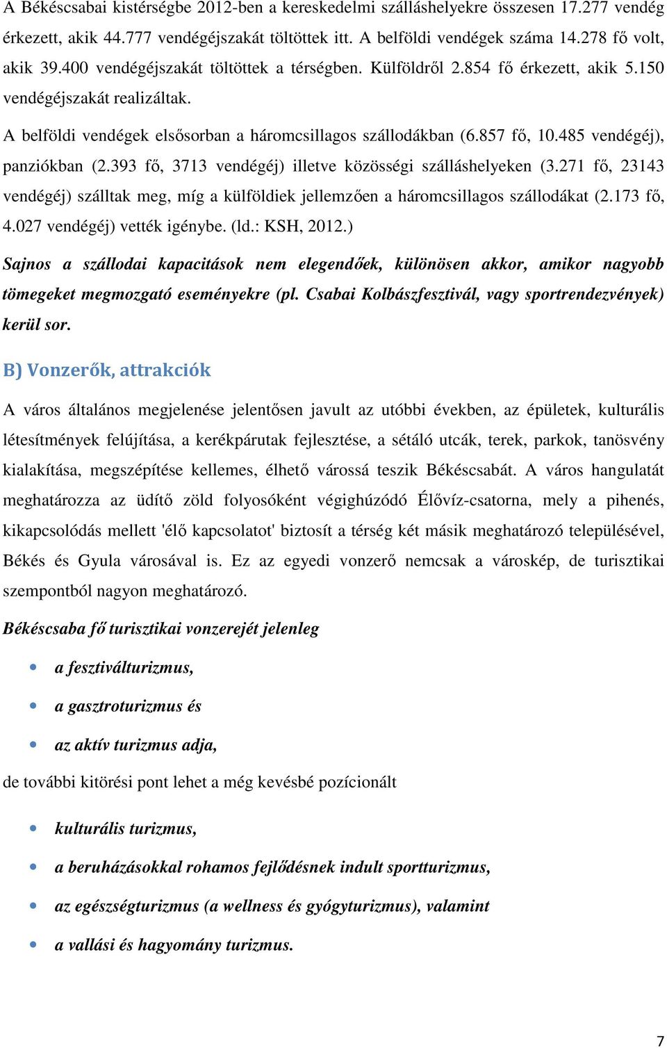 485 vendégéj), panziókban (2.393 fő, 3713 vendégéj) illetve közösségi szálláshelyeken (3.271 fő, 23143 vendégéj) szálltak meg, míg a külföldiek jellemzően a háromcsillagos szállodákat (2.173 fő, 4.