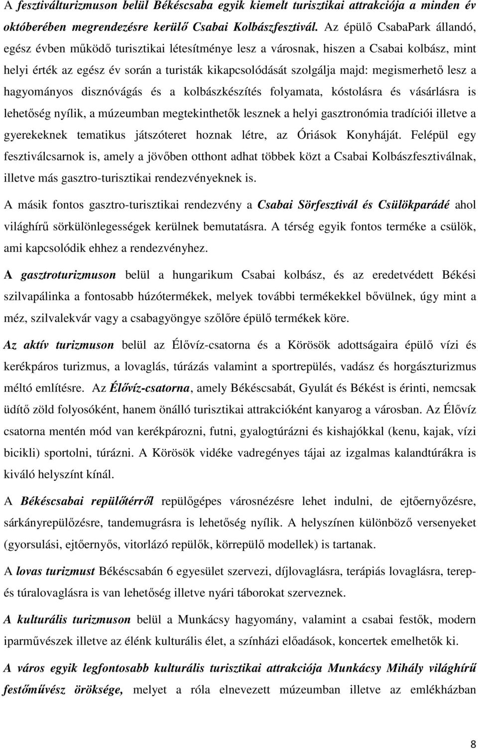 megismerhető lesz a hagyományos disznóvágás és a kolbászkészítés folyamata, kóstolásra és vásárlásra is lehetőség nyílik, a múzeumban megtekinthetők lesznek a helyi gasztronómia tradíciói illetve a