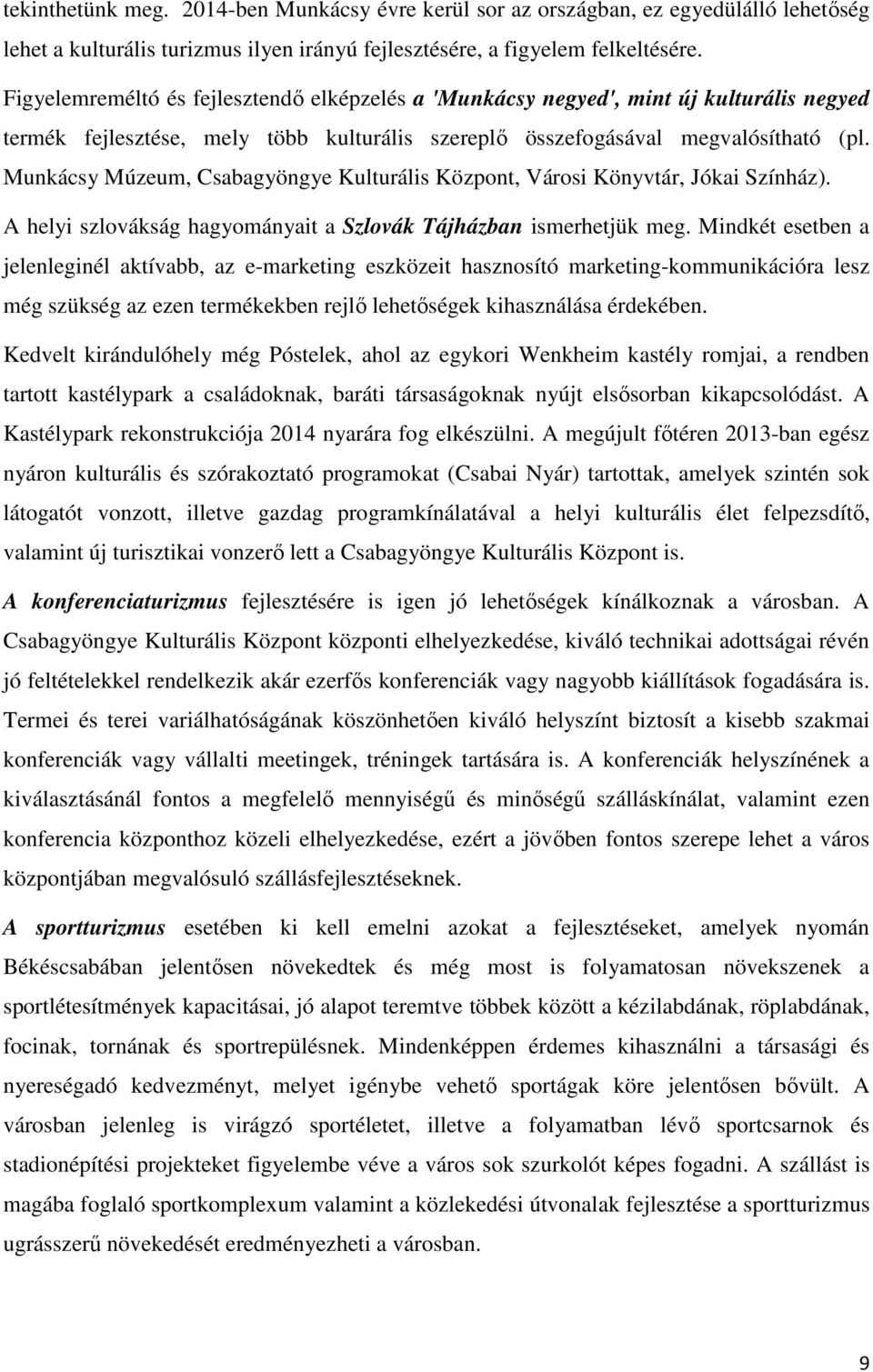 Munkácsy Múzeum, Csabagyöngye Kulturális Központ, Városi Könyvtár, Jókai Színház). A helyi szlovákság hagyományait a Szlovák Tájházban ismerhetjük meg.