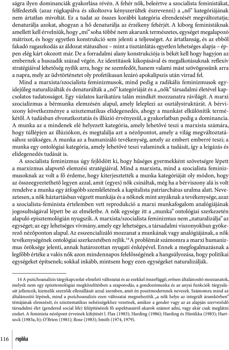 Ez a tudat az összes korábbi kategória elrendezését megváltoztatja; denaturálja azokat, ahogyan a hő denaturálja az érzékeny fehérjét.