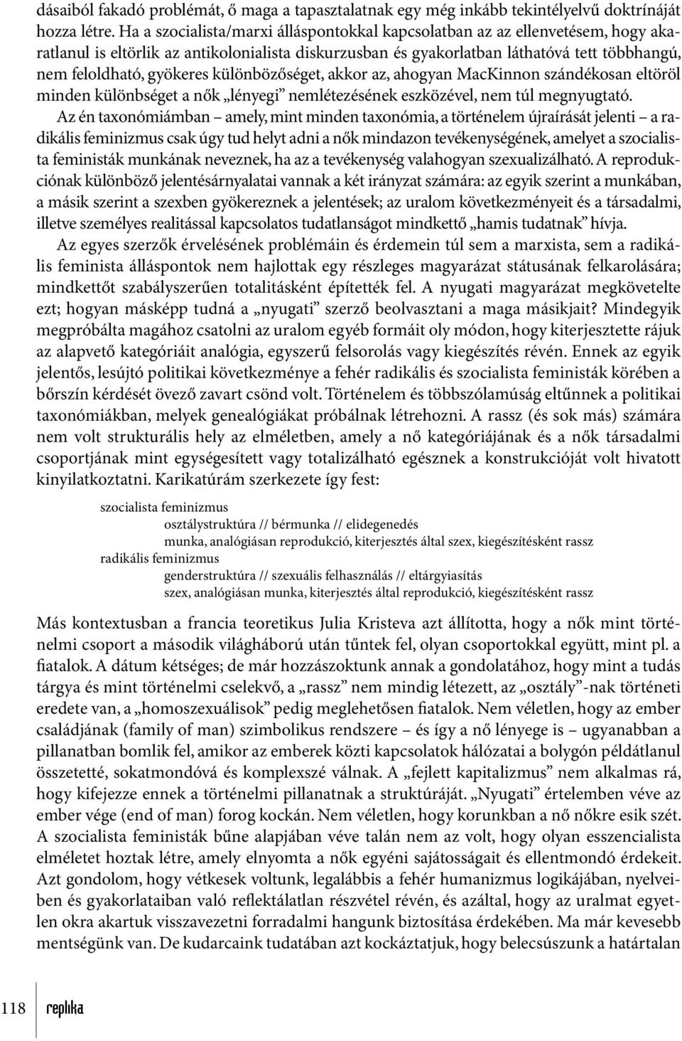 különbözőséget, akkor az, ahogyan MacKinnon szándékosan eltöröl minden különbséget a nők lényegi nemlétezésének eszközével, nem túl megnyugtató.